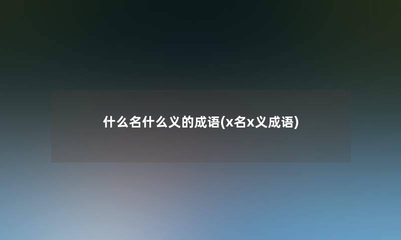 什么名什么义的成语(x名x义成语)