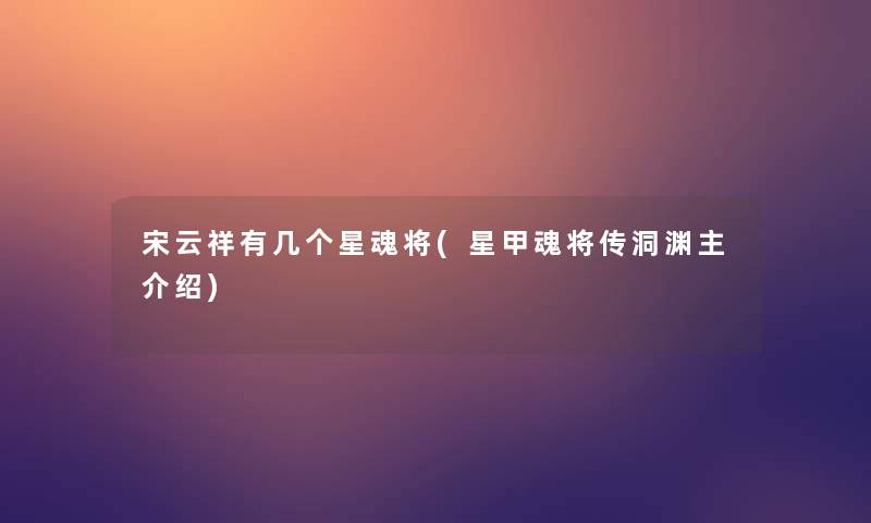宋云祥有几个星魂将(星甲魂将传洞渊主介绍)