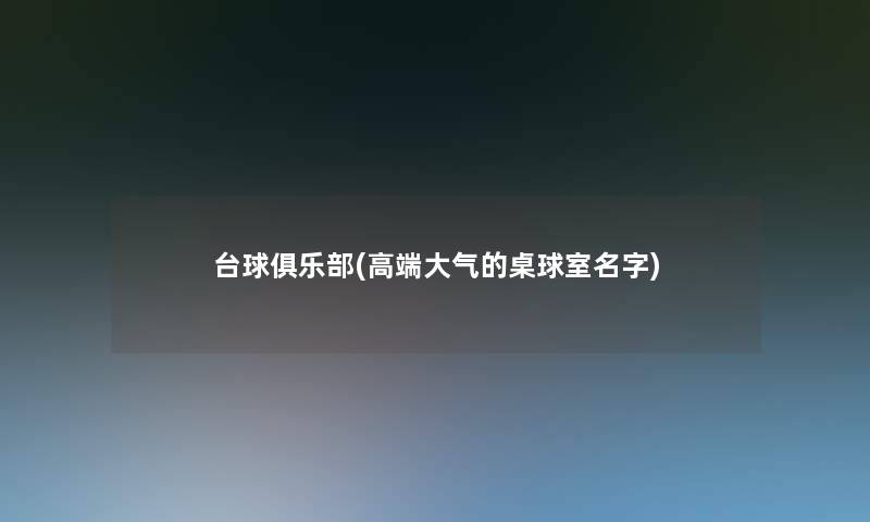 台球俱乐部(高端大气的桌球室名字)