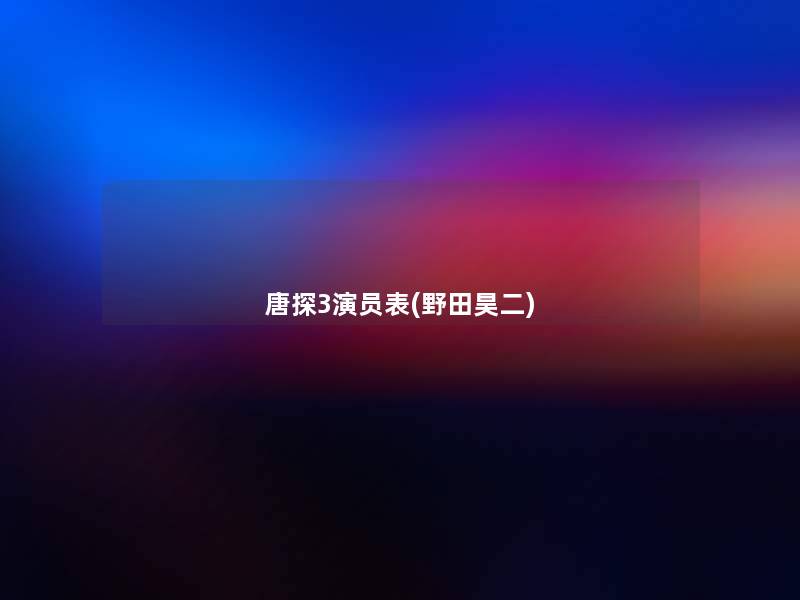 唐探3演员表(野田昊二) 唐探3演员表(野田昊二)
