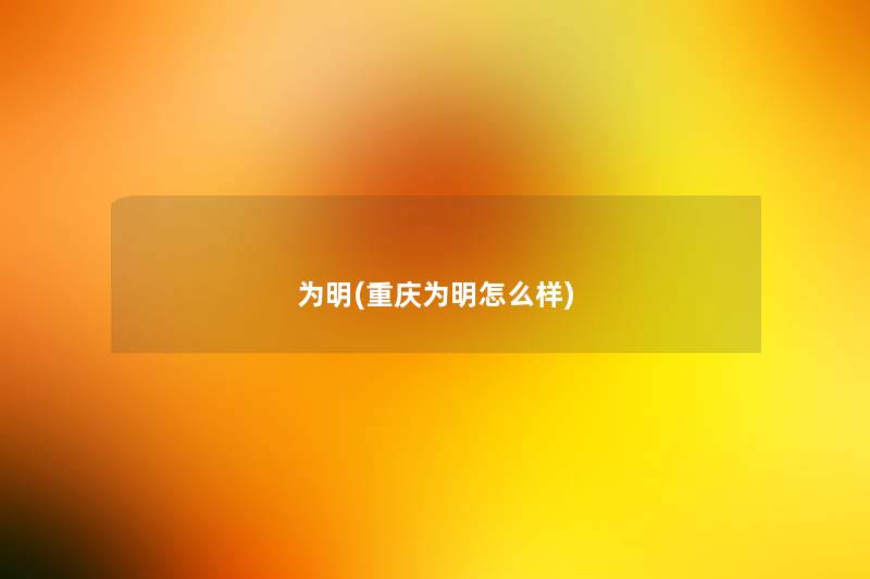 为明(重庆为明怎么样)