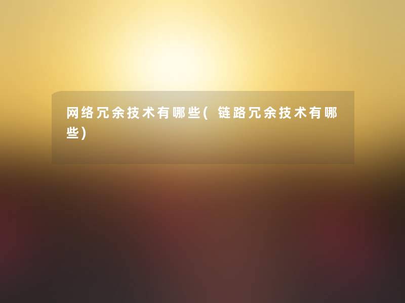 网络冗余技术有哪些(链路冗余技术有哪些) 网络冗余技术有哪些(链路冗余技术有哪些)