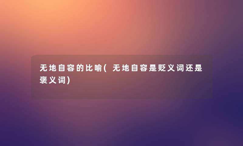 无地自容的比喻(无地自容是贬义词还是褒义词)