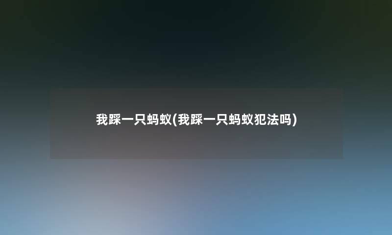 我踩一只蚂蚁(我踩一只蚂蚁犯法吗)