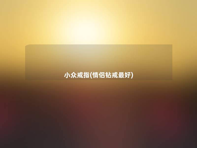 小众戒指(情侣钻戒好)