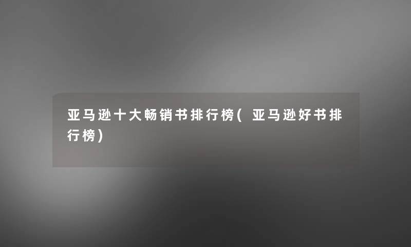 亚马逊一些畅销书整理榜(亚马逊好书整理榜) 亚马逊一些畅销书整理榜(亚马逊好书整理榜)