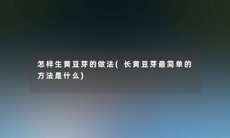 怎样生黄豆芽的做法(长黄豆芽简单的方法是什么)