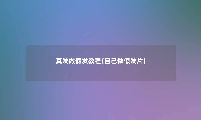 真发做假发教程(自己做假发片) 真发做假发教程(自己做假发片)