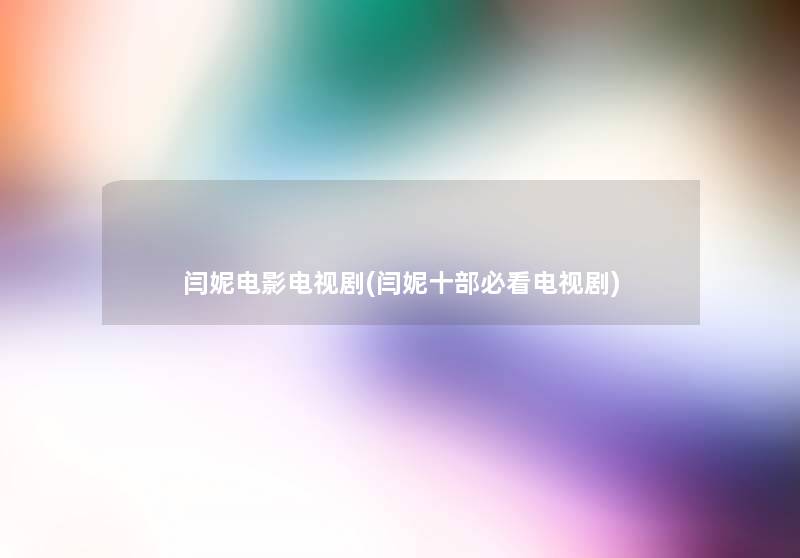 闫妮电影电视剧(闫妮十部必看电视剧) 闫妮电影电视剧(闫妮十部必看电视剧)