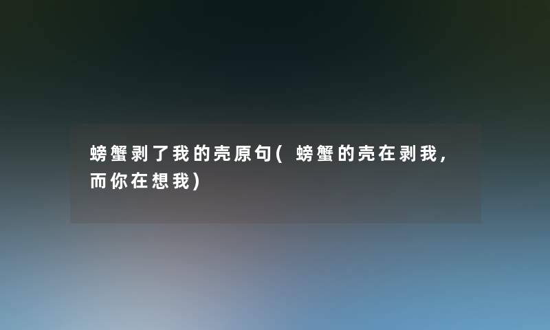 螃蟹剥了我的壳原句(螃蟹的壳在剥我,而你在想我)
