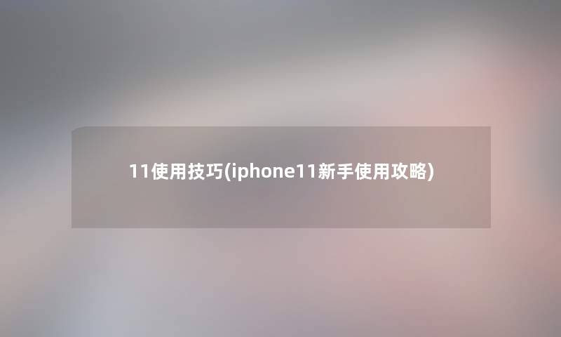11使用技巧(iphone11新手使用攻略)