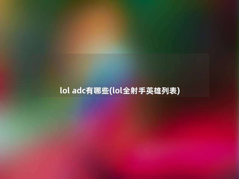 lol adc有哪些(lol全射手英雄列表)