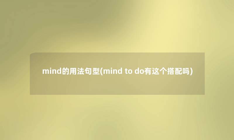 mind的用法句型(mind to do有这个搭配吗)