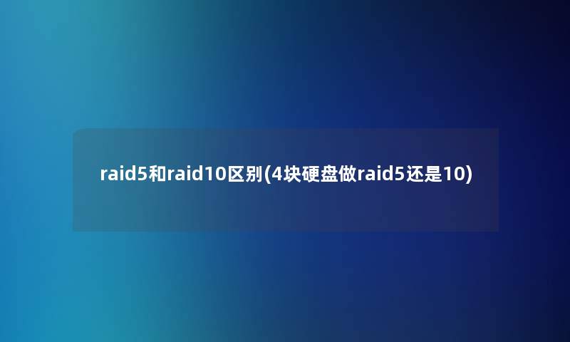 raid5和raid10区别(4块硬盘做raid5还是10)