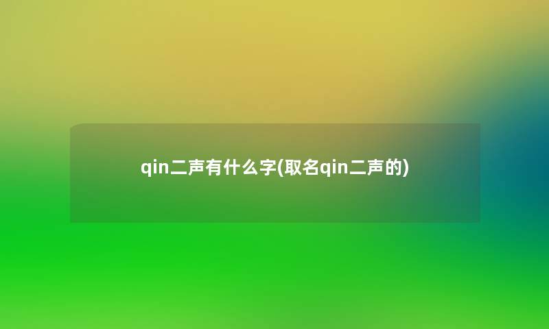 qin二声有什么字(取名qin二声的) qin二声有什么字(取名qin二声的)