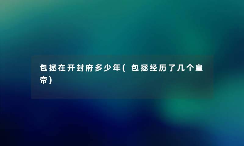 包拯在开封府多少年(包拯经历了几个皇帝)