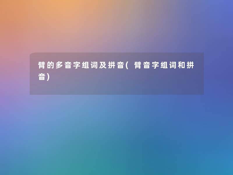 臂的多音字组词及拼音(臂音字组词和拼音)