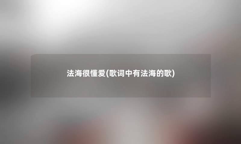 法海很懂爱(歌词中有法海的歌) 法海很懂爱(歌词中有法海的歌)