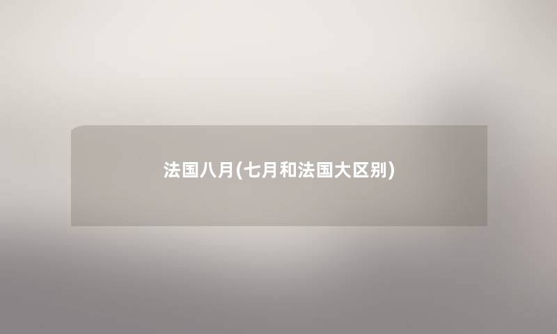 法国八月(七月和法国大区别)