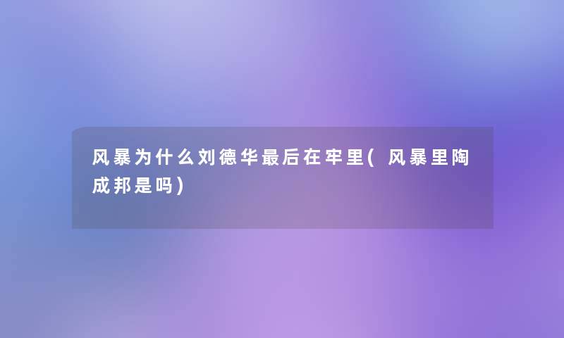 风暴为什么刘德华这里要说在牢里(风暴里陶成邦是吗) 风暴为什么刘德华这里要说在牢里(风暴里陶成邦是吗)