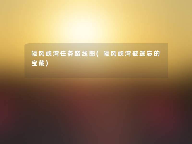 嚎风峡湾任务路线图(嚎风峡湾被遗忘的宝藏)