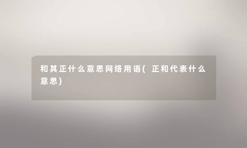 和其正什么意思网络用语(正和代表什么意思)