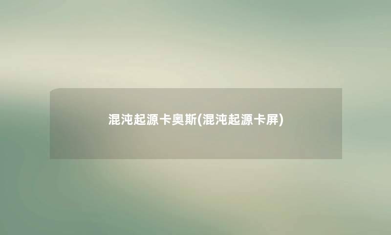 混沌起源卡奥斯(混沌起源卡屏) 混沌起源卡奥斯(混沌起源卡屏)
