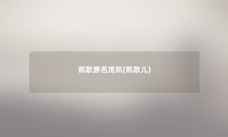 凯歌原名茂凯(凯歌儿) 凯歌原名茂凯(凯歌儿)