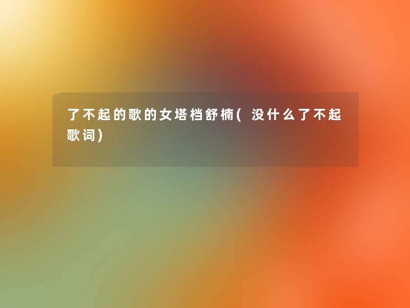 了不起的歌的女塔档舒楠(没什么了不起歌词)