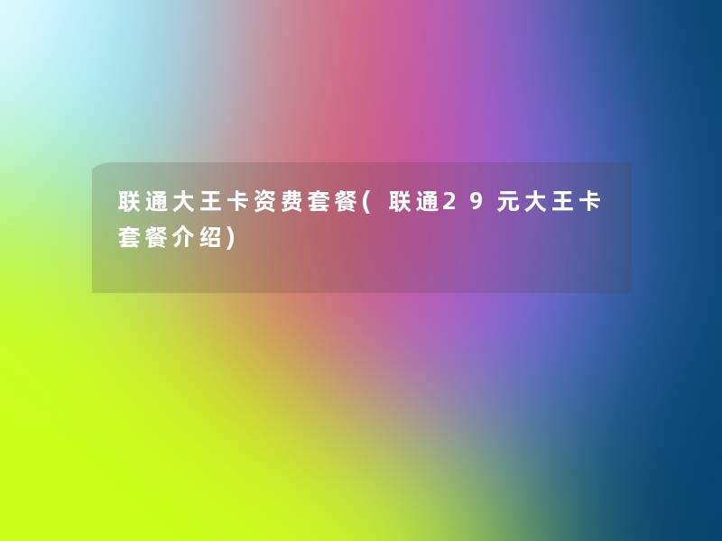 联通大王卡资费套餐(联通29元大王卡套餐介绍)