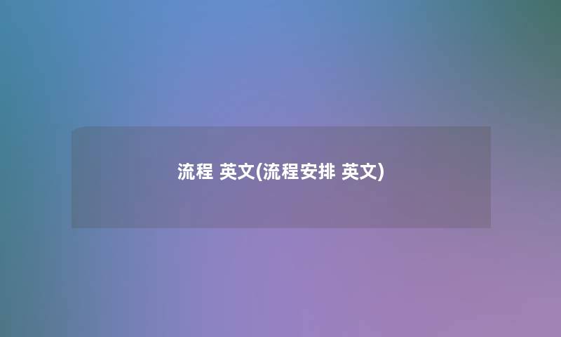 流程 英文(流程安排 英文) 流程 英文(流程安排 英文)