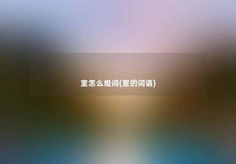 室怎么组词(室的词语)