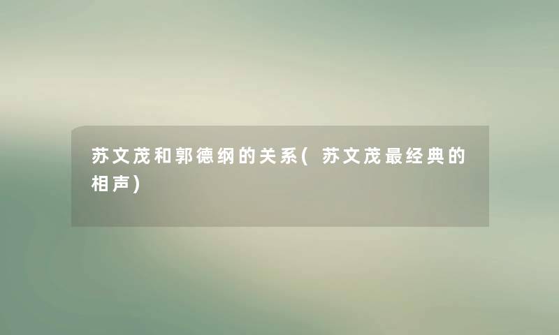 苏文茂和郭德纲的关系(苏文茂经典的相声) 苏文茂和郭德纲的关系(苏文茂经典的相声)