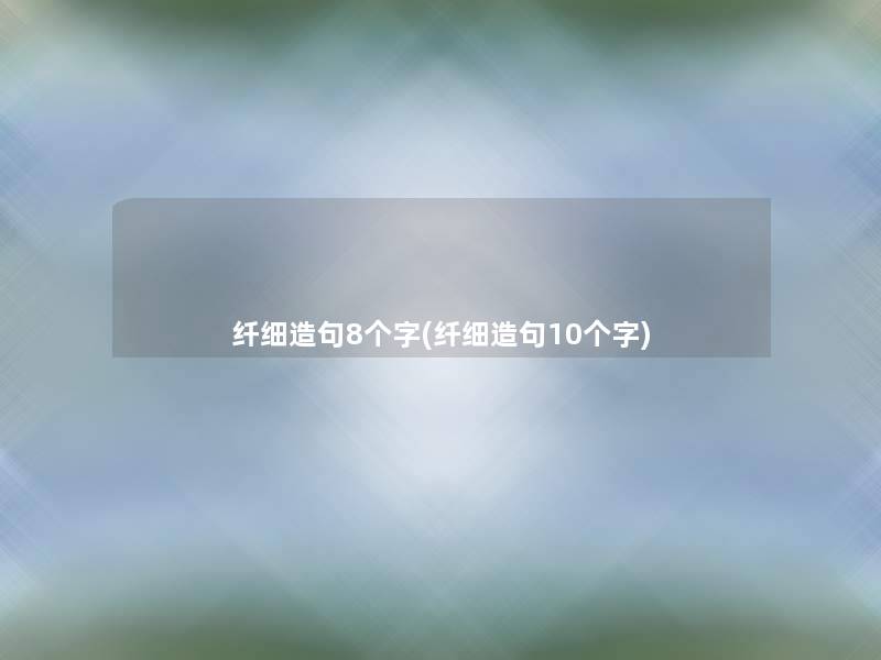 纤细造句8个字(纤细造句10个字)