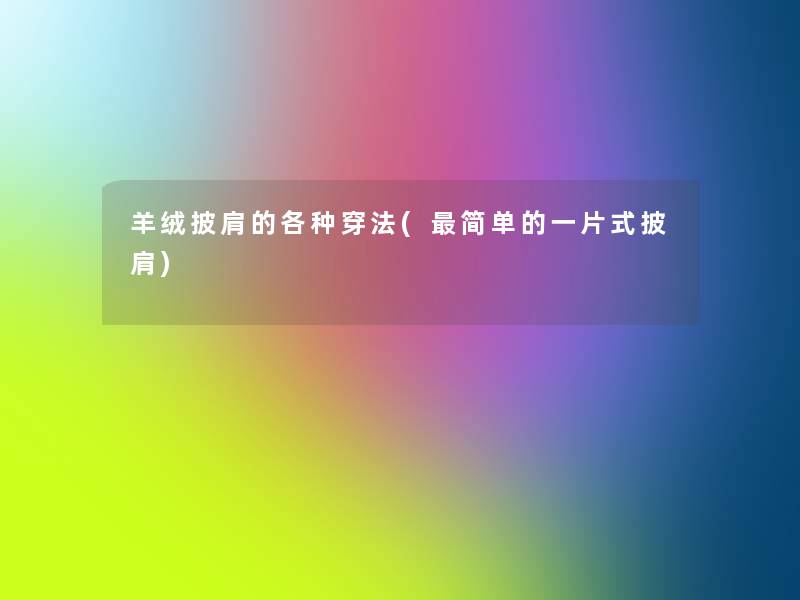 羊绒披肩的各种穿法(简单的一片式披肩)