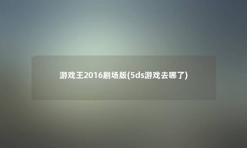 游戏王2016剧场版(5ds游戏去哪了)
