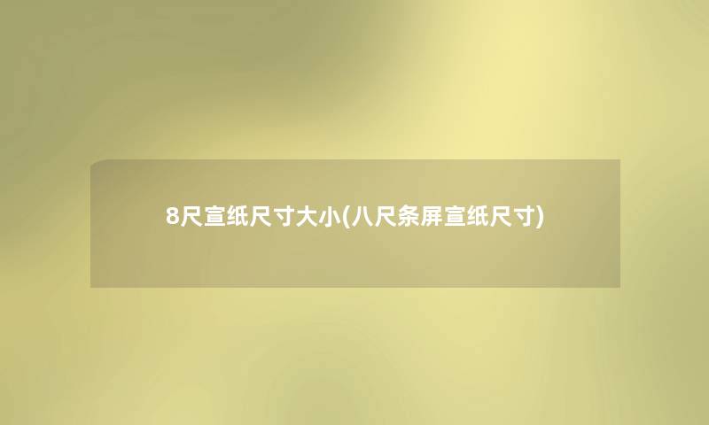 8尺宣纸尺寸大小(八尺条屏宣纸尺寸) 8尺宣纸尺寸大小(八尺条屏宣纸尺寸)