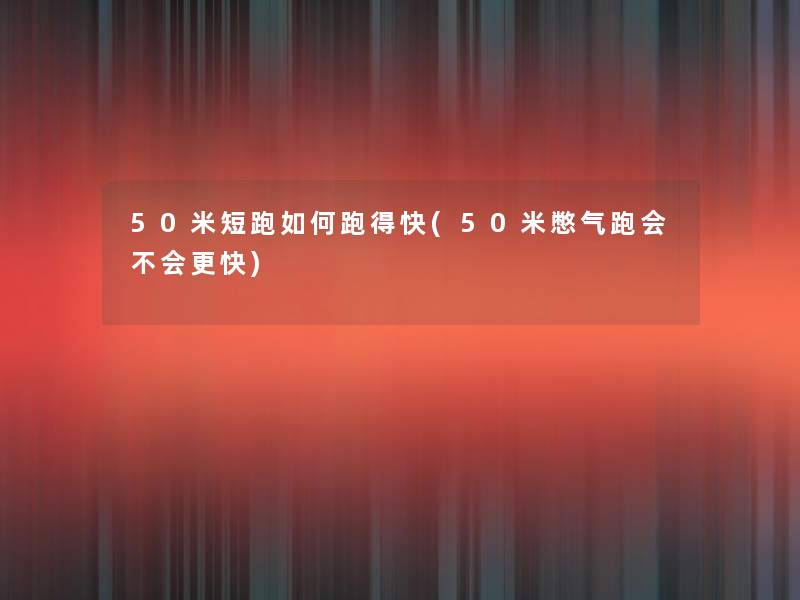 50米短跑如何跑得快(50米憋气跑会不会更快)