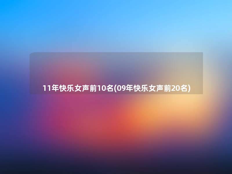 11年快乐女声前10名(09年快乐女声前20名) 11年快乐女声前10名(09年快乐女声前20名)