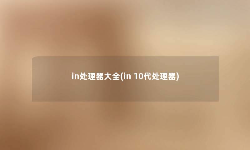 in处理器大全(in 10代处理器) in处理器大全(in 10代处理器)