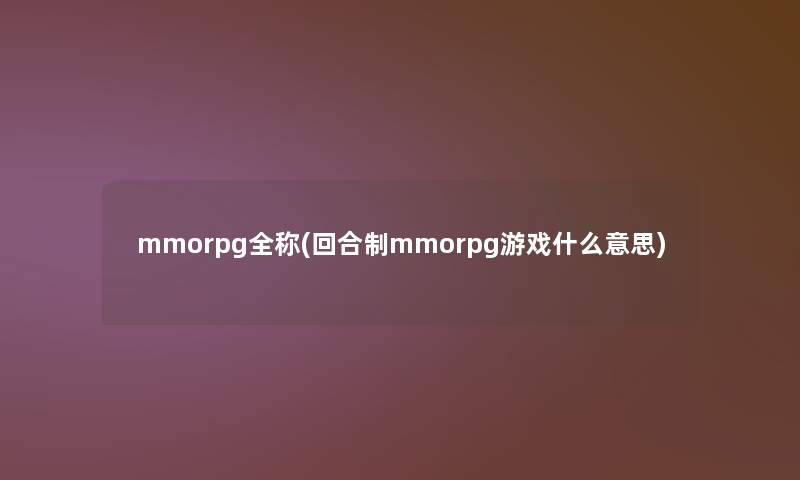 mmorpg全称(回合制mmorpg游戏什么意思)