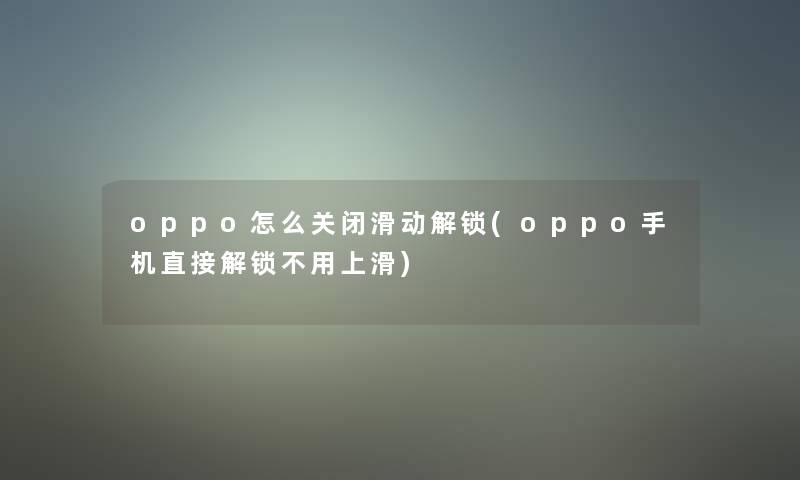 oppo怎么关闭滑动解锁(oppo手机直接解锁不用上滑) oppo怎么关闭滑动解锁(oppo手机直接解锁不用上滑)