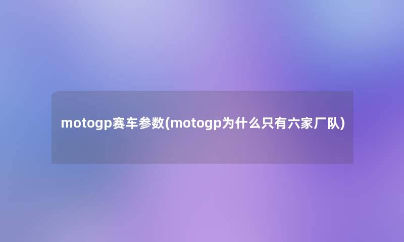 motogp赛车参数(motogp为什么只有六家厂队) motogp赛车参数(motogp为什么只有六家厂队)
