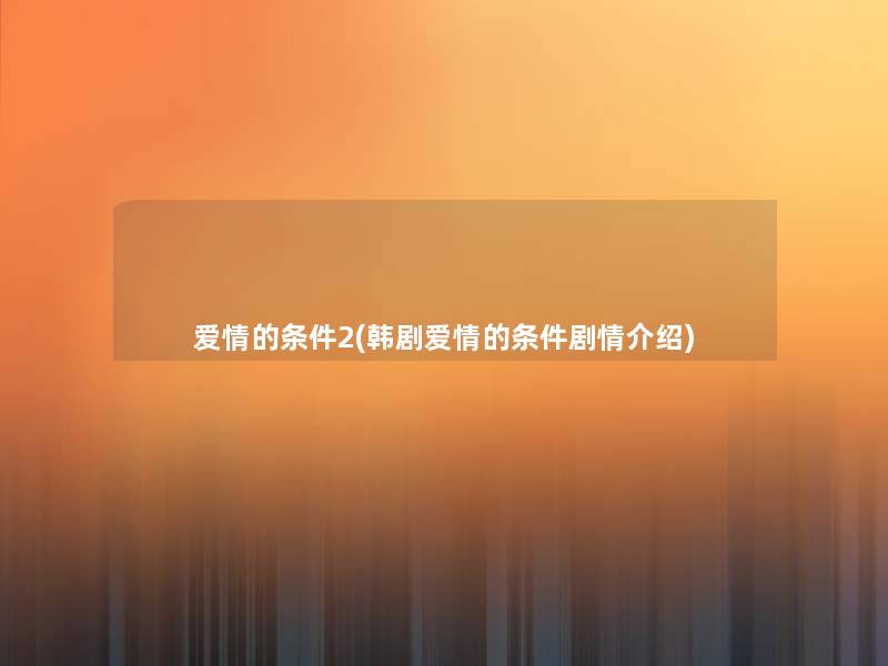 爱情的条件2(韩剧爱情的条件剧情介绍) 爱情的条件2(韩剧爱情的条件剧情介绍)