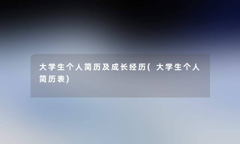 大学生个人简历及成长经历(大学生个人简历表)
