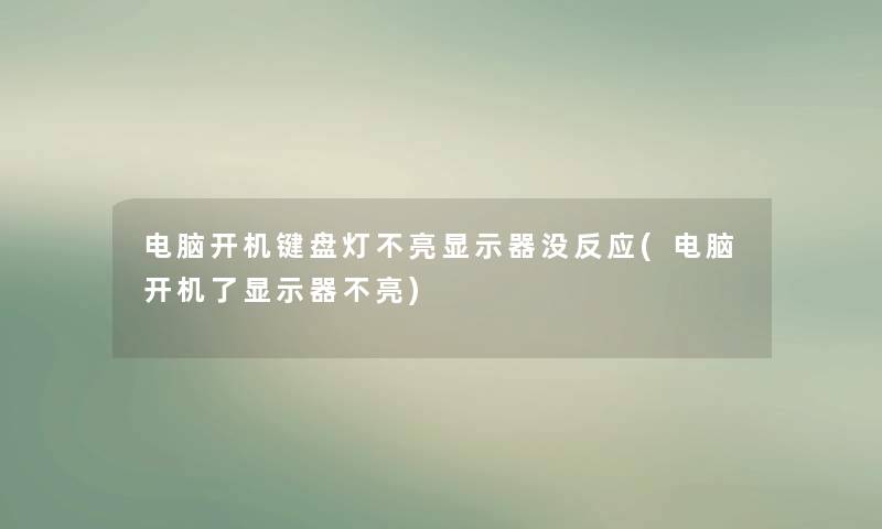 电脑开机键盘灯不亮显示器没反应(电脑开机了显示器不亮) 电脑开机键盘灯不亮显示器没反应(电脑开机了显示器不亮)