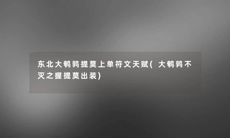 东北大鹌鹑提莫上单符文天赋(大鹌鹑不灭之握提莫出装)