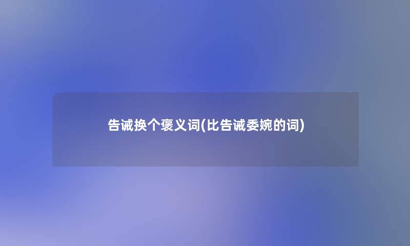 告诫换个褒义词(比告诫委婉的词) 告诫换个褒义词(比告诫委婉的词)