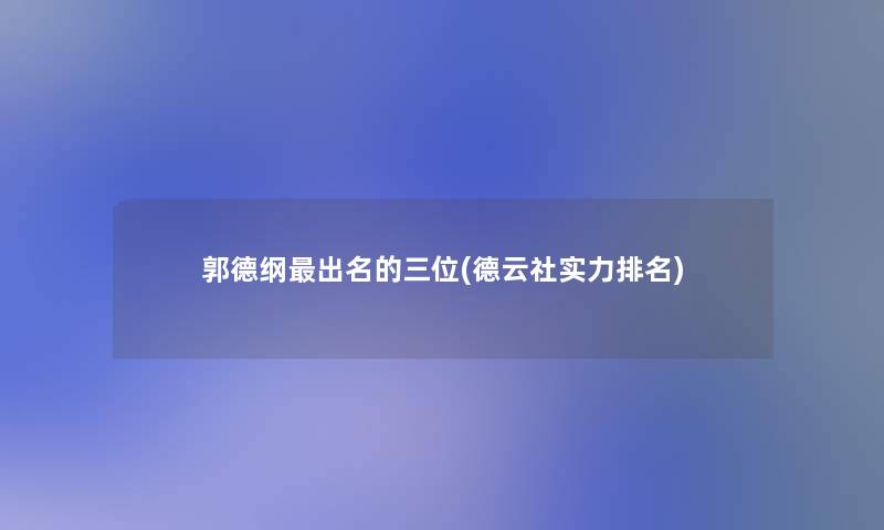 郭德纲出名的三位(德云社实力推荐) 郭德纲出名的三位(德云社实力推荐)