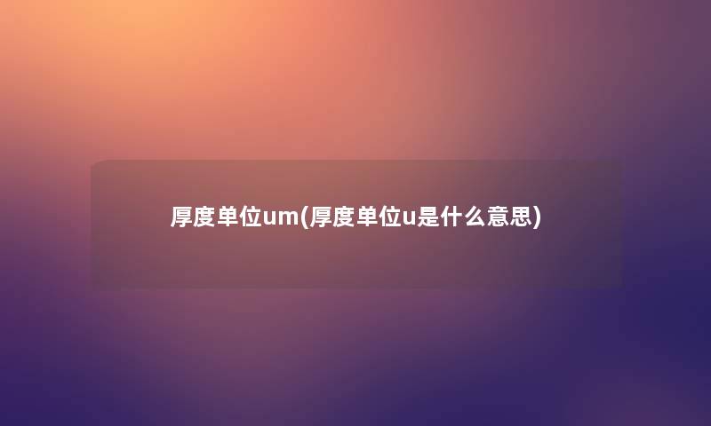 厚度单位um(厚度单位u是什么意思)